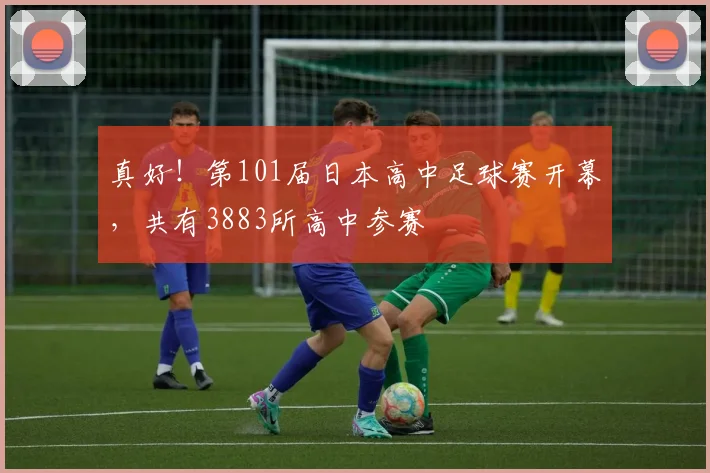 真好！第101届日本高中足球赛开幕，共有3883所高中参赛