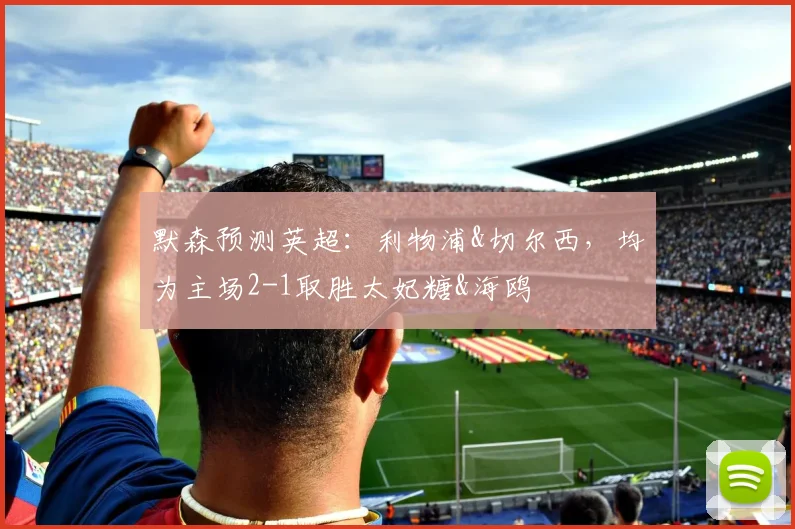 默森预测英超：利物浦&切尔西，均为主场2-1取胜太妃糖&海鸥