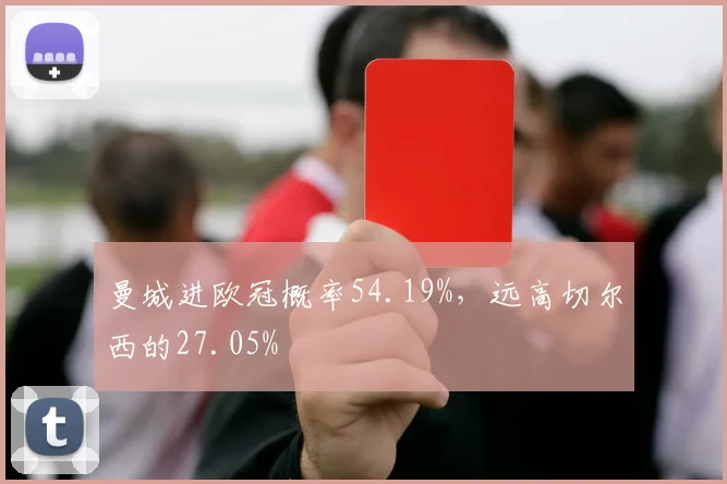 曼城进欧冠概率54.19%，远高切尔西的27.05%