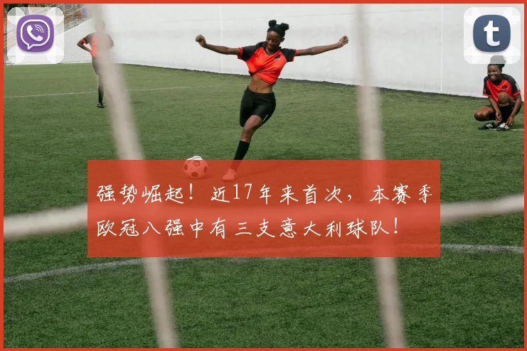 强势崛起！近17年来首次，本赛季欧冠八强中有三支意大利球队！