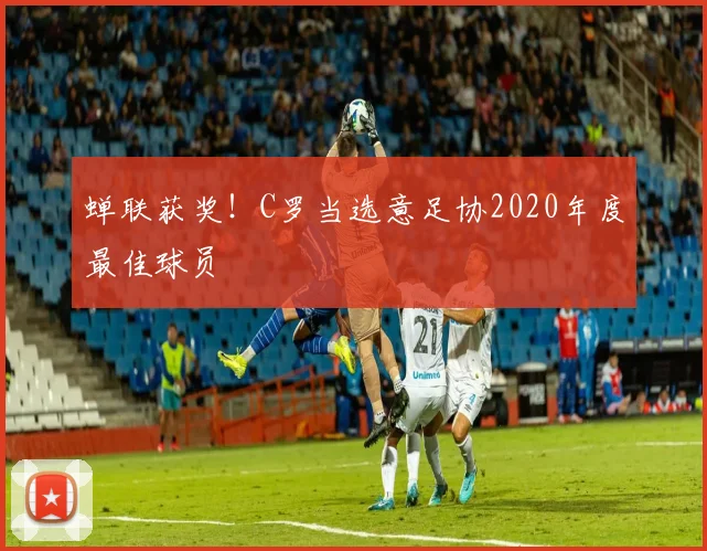 蝉联获奖！C罗当选意足协2020年度最佳球员
