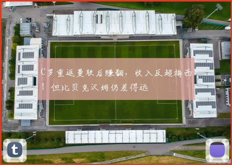 C罗重返曼联后赚翻，收入反超梅西！但比贝克汉姆仍差得远